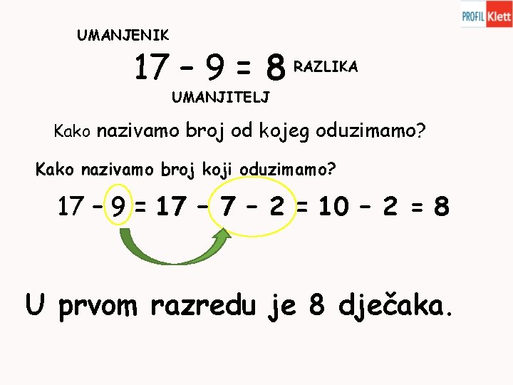 UMANJENIK 17 – 9 = 8 RAZLIKA UMANJITELJ Kako nazivamo broj od kojeg oduzimamo?