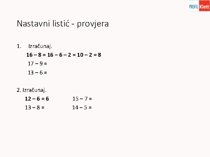 Nastavni listić - provjera 1. Izračunaj. 16 – 8 = 16 – 2 =