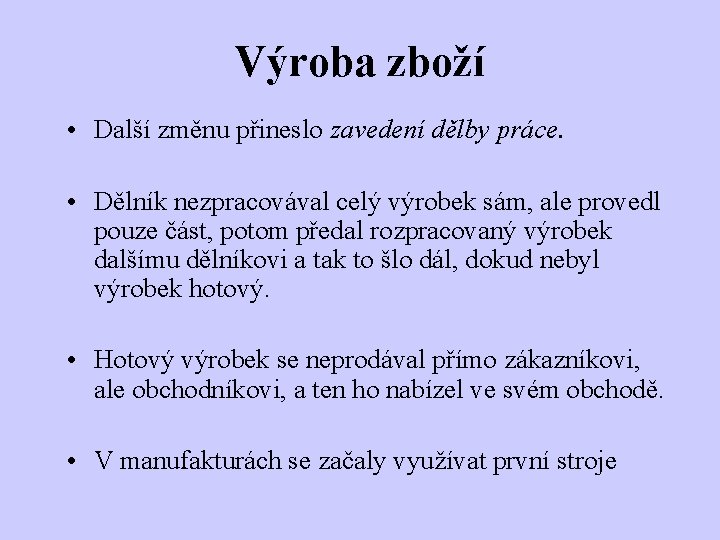 Výroba zboží • Další změnu přineslo zavedení dělby práce. • Dělník nezpracovával celý výrobek