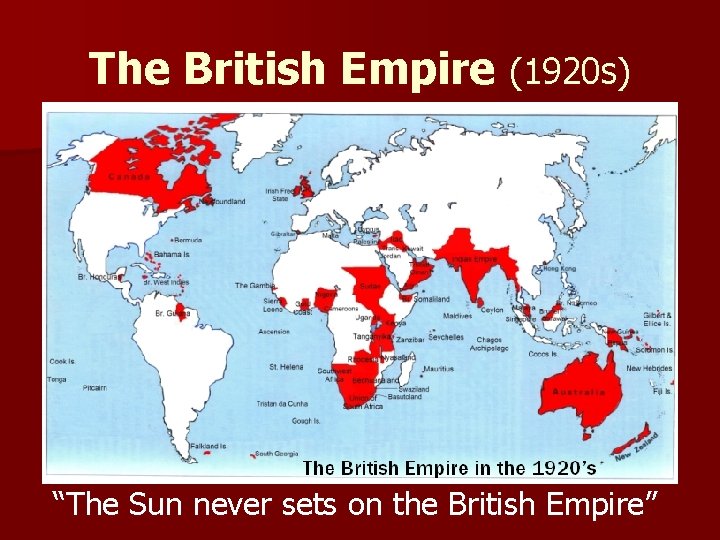 The British Empire (1920 s) “The Sun never sets on the British Empire” 