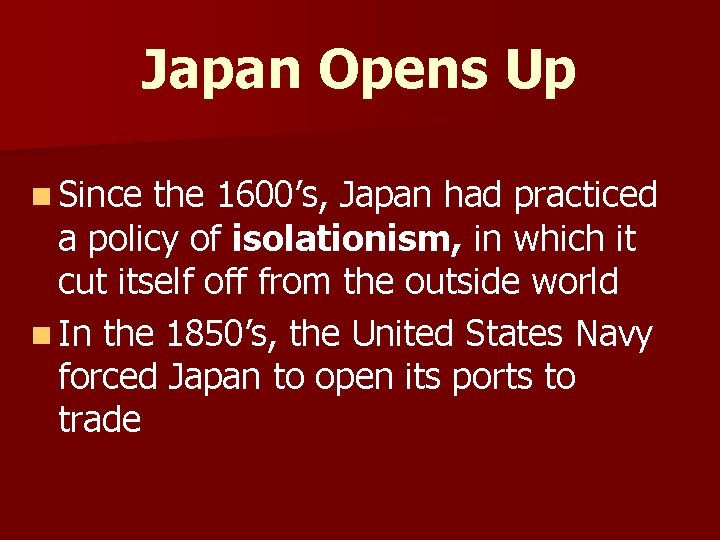 Japan Opens Up n Since the 1600’s, Japan had practiced a policy of isolationism,
