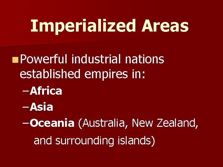 Imperialized Areas n Powerful industrial nations established empires in: – Africa – Asia –