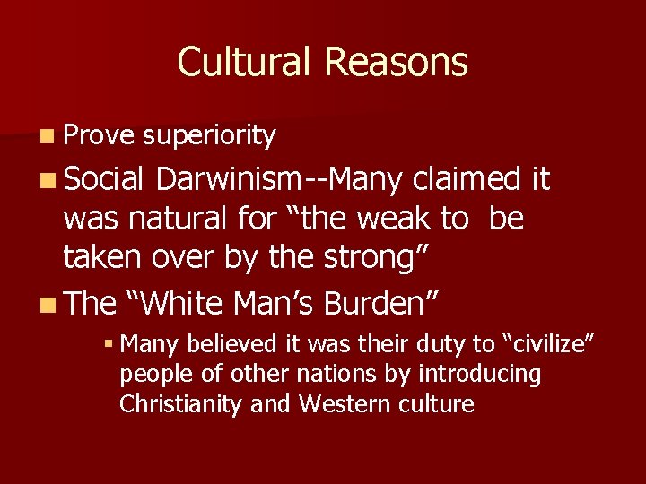 Cultural Reasons n Prove superiority n Social Darwinism--Many claimed it was natural for “the