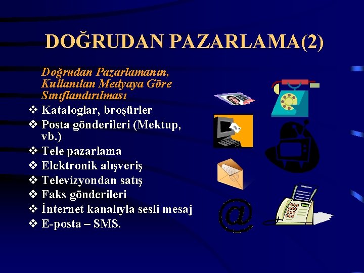 DOĞRUDAN PAZARLAMA(2) Doğrudan Pazarlamanın, Kullanılan Medyaya Göre Sınıflandırılması v Kataloglar, broşürler v Posta gönderileri