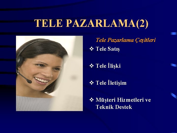 TELE PAZARLAMA(2) Tele Pazarlama Çeşitleri v Tele Satış v Tele İlişki v Tele İletişim