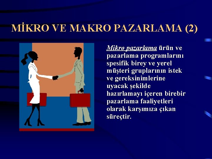 MİKRO VE MAKRO PAZARLAMA (2) Mikro pazarlama ürün ve pazarlama programlarını spesifik birey ve