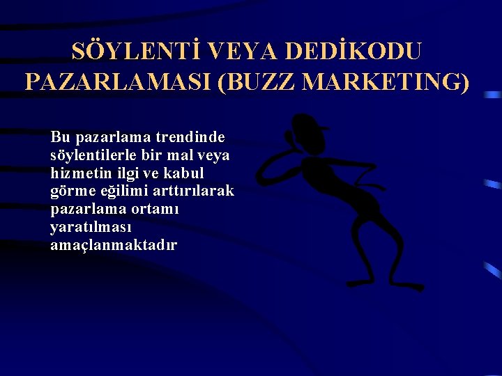 SÖYLENTİ VEYA DEDİKODU PAZARLAMASI (BUZZ MARKETING) Bu pazarlama trendinde söylentilerle bir mal veya hizmetin