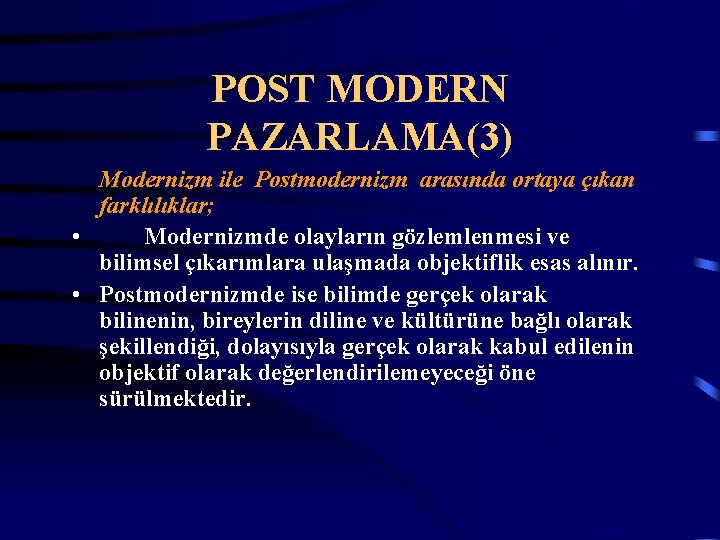 POST MODERN PAZARLAMA(3) Modernizm ile Postmodernizm arasında ortaya çıkan farklılıklar; • Modernizmde olayların gözlemlenmesi