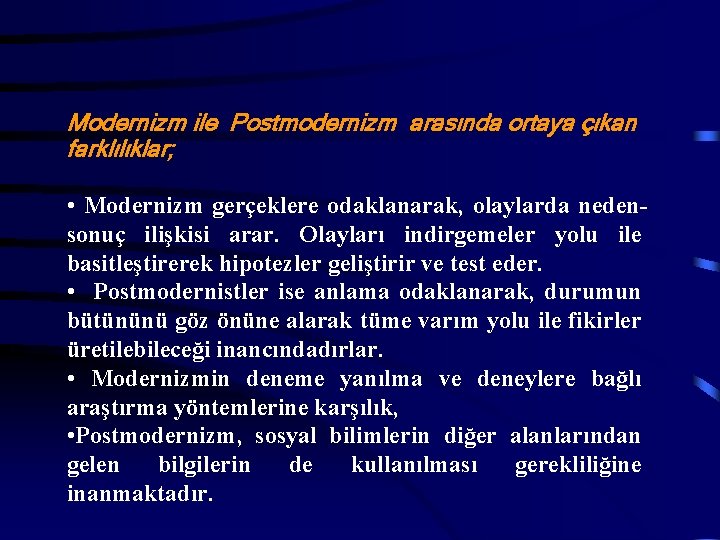 Modernizm ile Postmodernizm arasında ortaya çıkan farklılıklar; • Modernizm gerçeklere odaklanarak, olaylarda nedensonuç ilişkisi