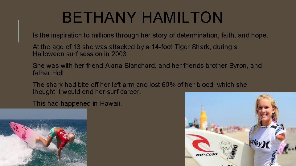 BETHANY HAMILTON Is the inspiration to millions through her story of determination, faith, and