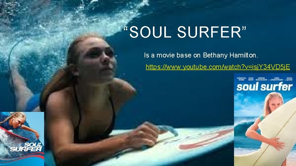 “SOUL SURFER” Is a movie base on Bethany Hamilton. https: //www. youtube. com/watch? v=isj.