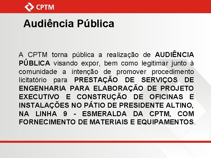 Audiência Pública A CPTM torna pública a realização de AUDIÊNCIA PÚBLICA visando expor, bem