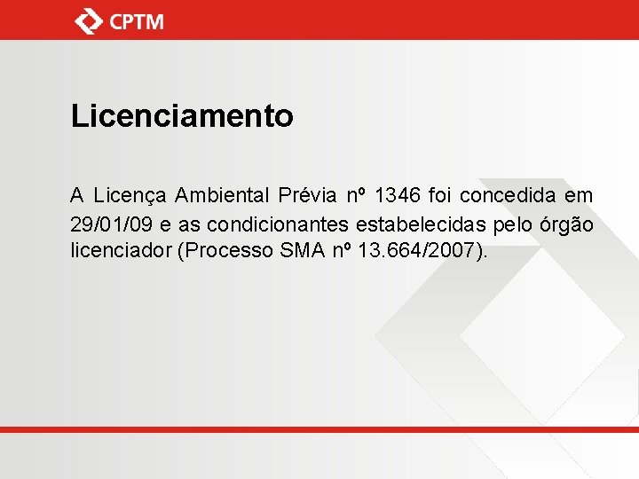 Licenciamento A Licença Ambiental Prévia nº 1346 foi concedida em 29/01/09 e as condicionantes
