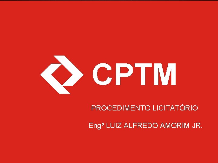 CPTM PROCEDIMENTO LICITATÓRIO Engº LUIZ ALFREDO AMORIM JR. 