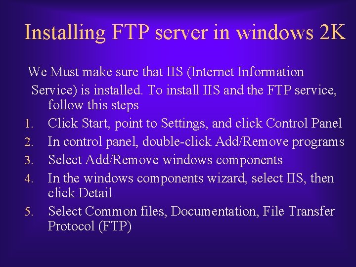 Installing FTP server in windows 2 K We Must make sure that IIS (Internet Installing FTP server in windows 2 K We Must make sure that IIS (Internet