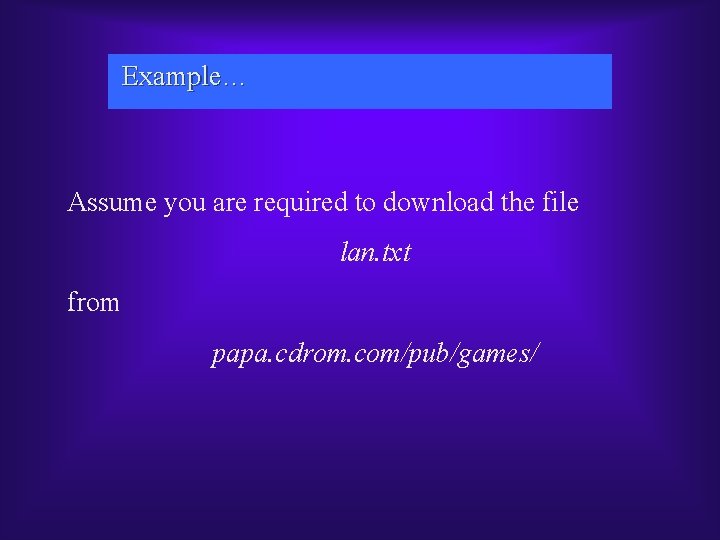 Example… Assume you are required to download the file lan. txt from papa. cdrom. Example… Assume you are required to download the file lan. txt from papa. cdrom.
