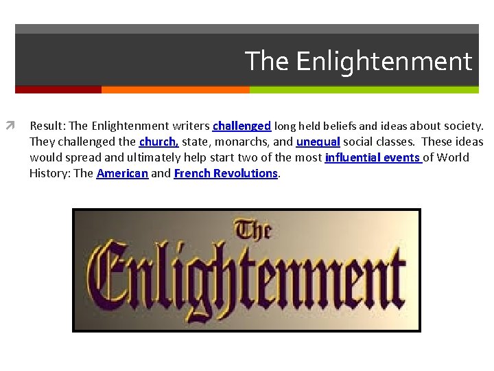 The Enlightenment Result: The Enlightenment writers challenged long held beliefs and ideas about society.