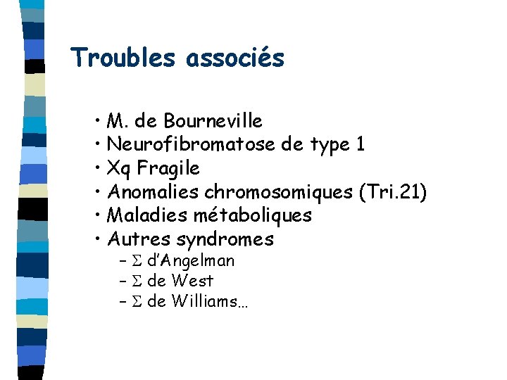 Troubles associés • M. de Bourneville • Neurofibromatose de type 1 • Xq Fragile