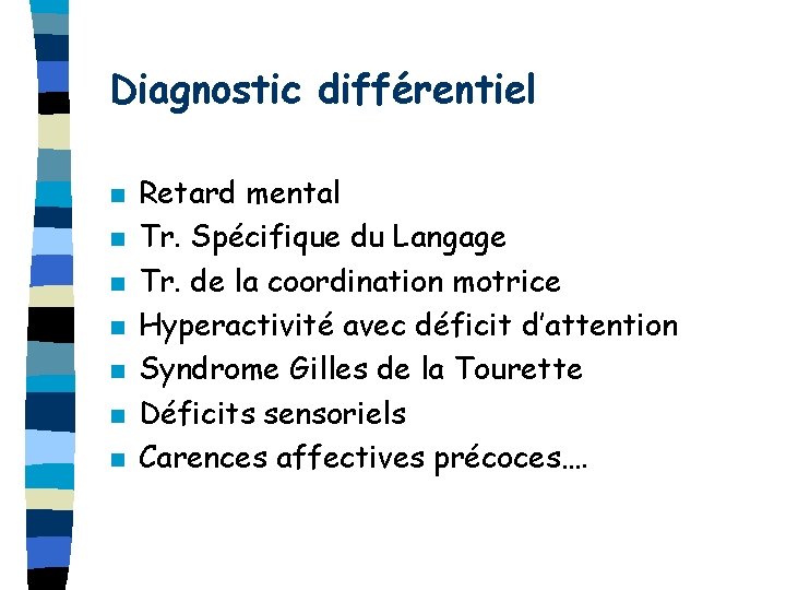 Diagnostic différentiel n n n n Retard mental Tr. Spécifique du Langage Tr. de