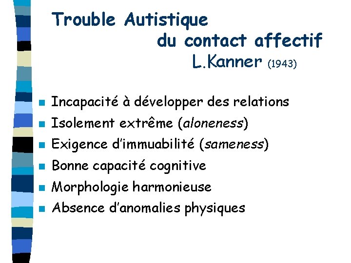 Trouble Autistique du contact affectif L. Kanner (1943) n Incapacité à développer des relations