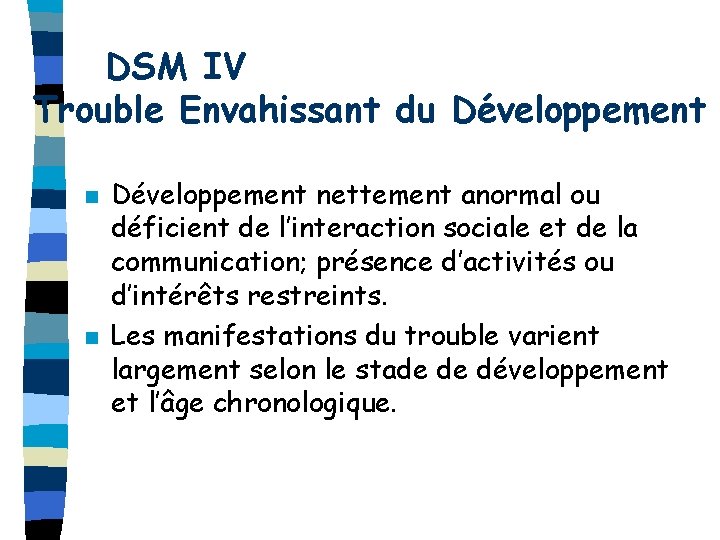 DSM IV Trouble Envahissant du Développement n n Développement nettement anormal ou déficient de