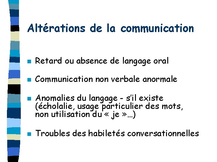 Altérations de la communication n Retard ou absence de langage oral n Communication non