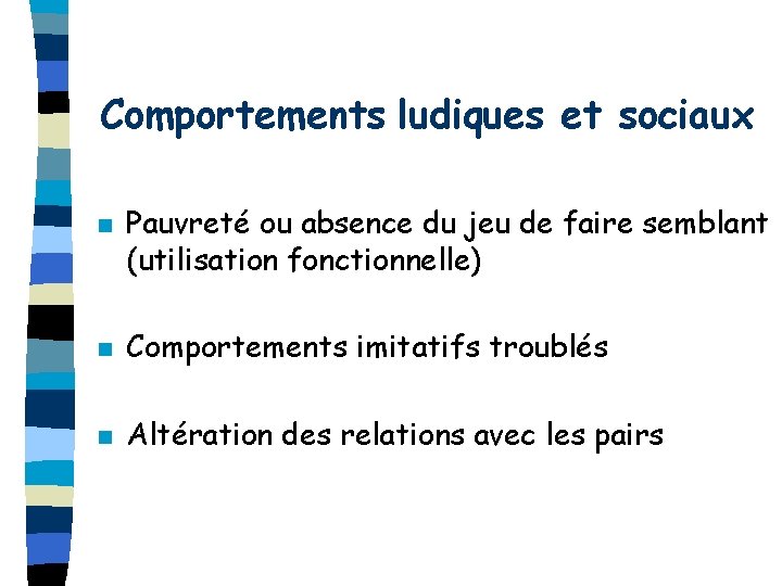 Comportements ludiques et sociaux n Pauvreté ou absence du jeu de faire semblant (utilisation