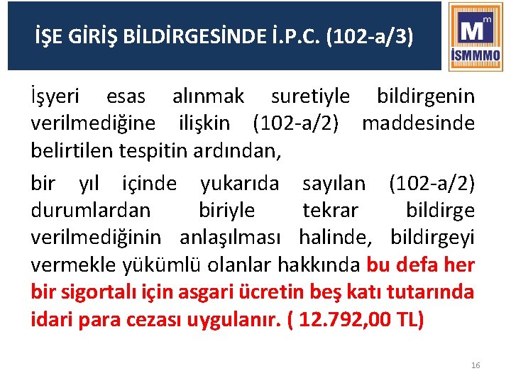 İŞE GİRİŞ BİLDİRGESİNDE İ. P. C. (102 -a/3) İşyeri esas alınmak suretiyle bildirgenin verilmediğine