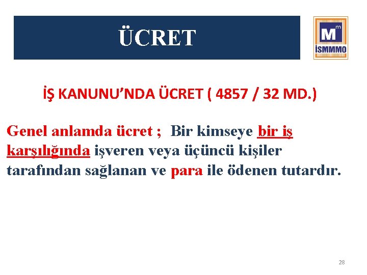 ÜCRET İŞ KANUNU’NDA ÜCRET ( 4857 / 32 MD. ) Genel anlamda ücret ;