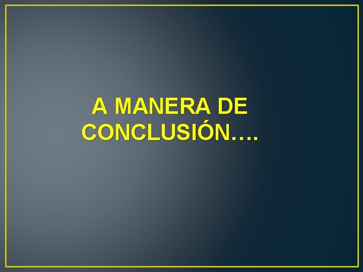 A MANERA DE CONCLUSIÓN…. 