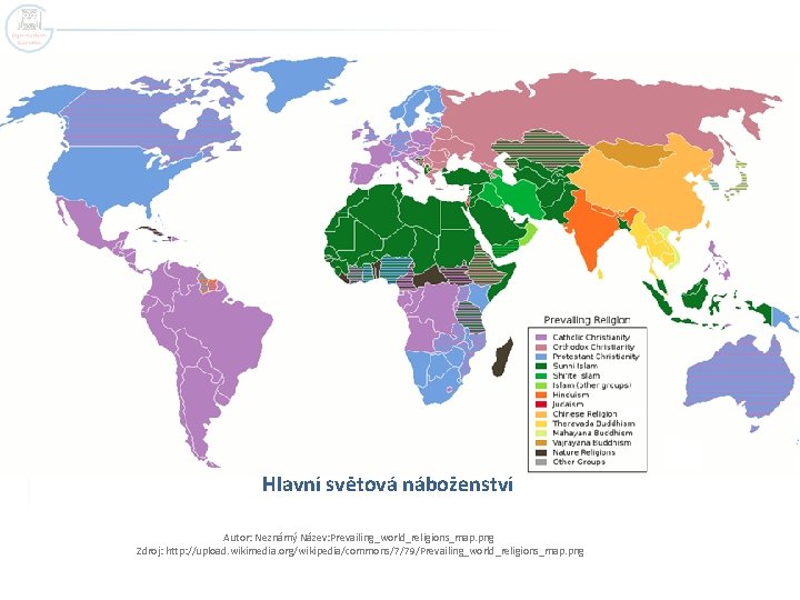 Hlavní světová náboženství Autor: Neznámý Název: Prevailing_world_religions_map. png Zdroj: http: //upload. wikimedia. org/wikipedia/commons/7/79/Prevailing_world_religions_map. png