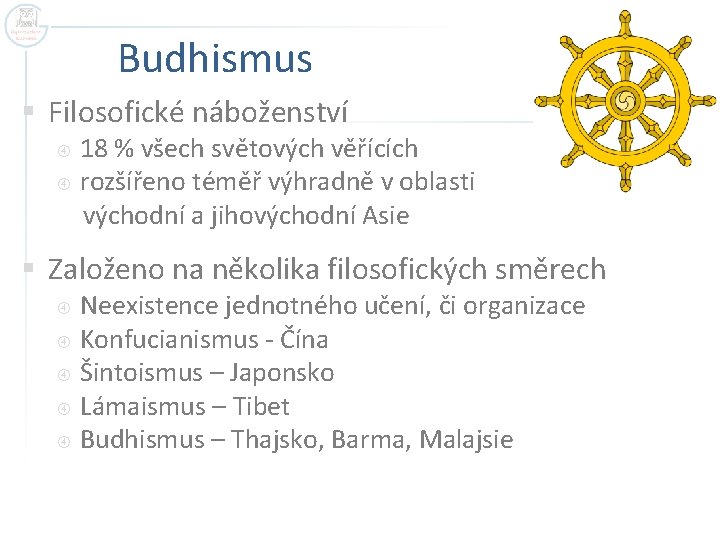 Budhismus § Filosofické náboženství 18 % všech světových věřících rozšířeno téměř výhradně v oblasti