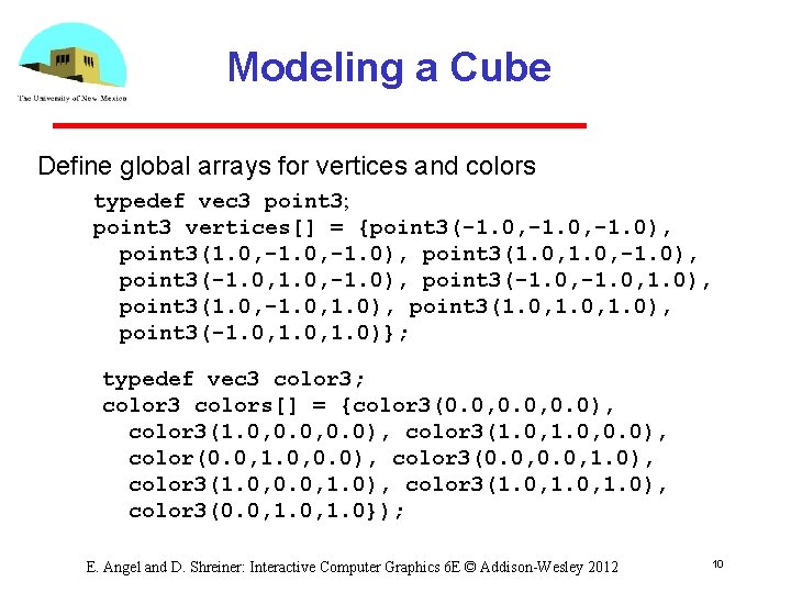 Modeling a Cube Define global arrays for vertices and colors typedef vec 3 point