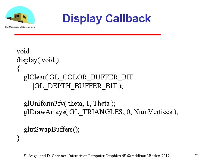 Display Callback void display( void ) { gl. Clear( GL_COLOR_BUFFER_BIT |GL_DEPTH_BUFFER_BIT ); gl. Uniform