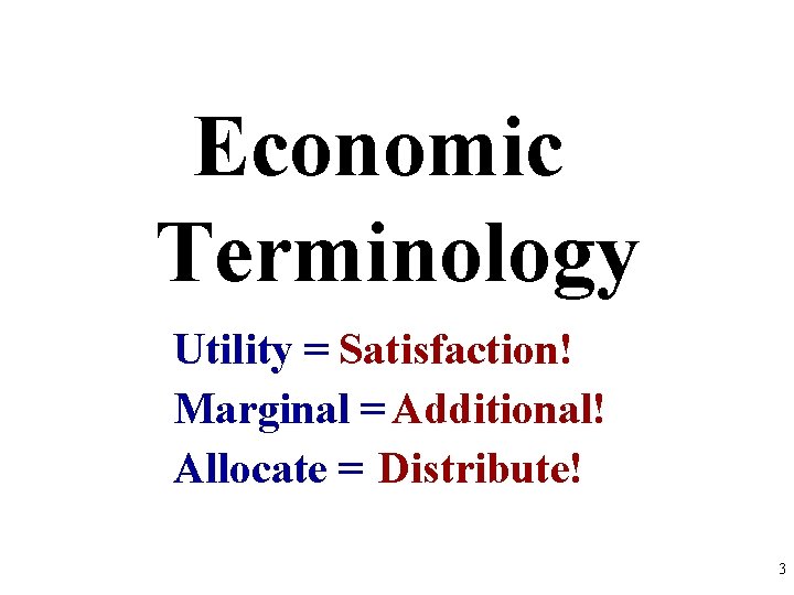 Economic Terminology Utility = Satisfaction! Marginal = Additional! Allocate = Distribute! 3 