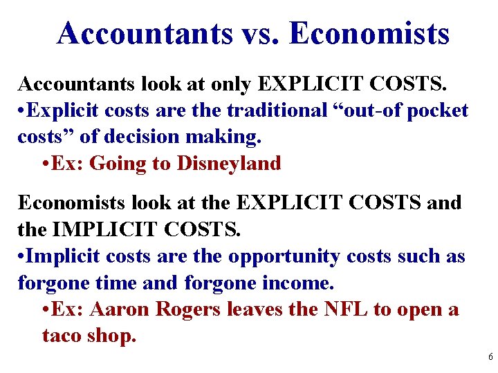 Accountants vs. Economists Accountants look at only EXPLICIT COSTS. • Explicit costs are the