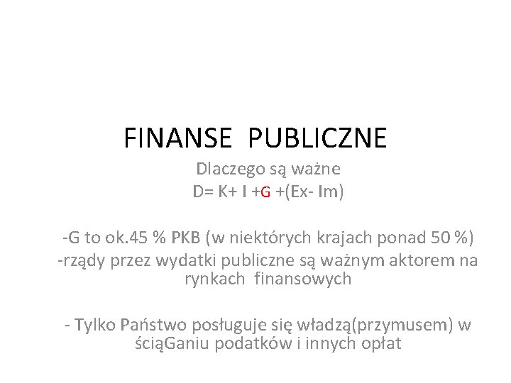 FINANSE PUBLICZNE Dlaczego są ważne D= K+ I +G +(Ex- Im) -G to ok.