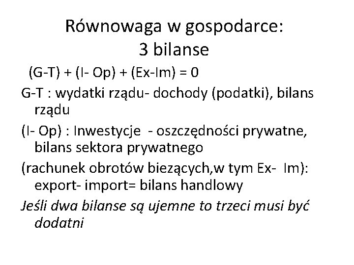 Równowaga w gospodarce: 3 bilanse (G-T) + (I- Op) + (Ex-Im) = 0 G-T