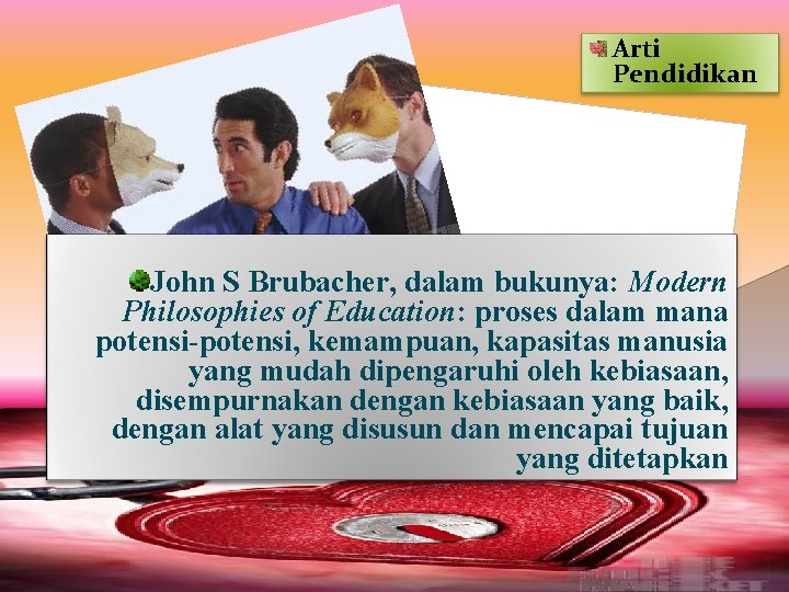 Arti Pendidikan John S Brubacher, dalam bukunya: Modern Philosophies of Education: proses dalam mana