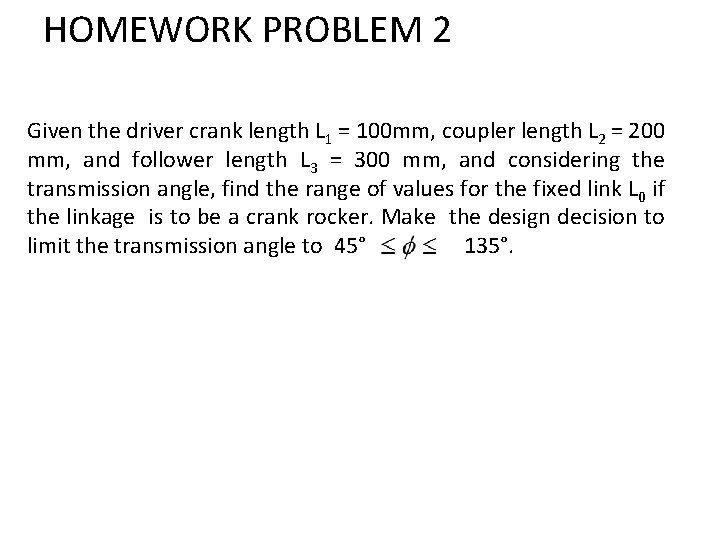 HOMEWORK PROBLEM 2 Given the driver crank length L 1 = 100 mm, coupler
