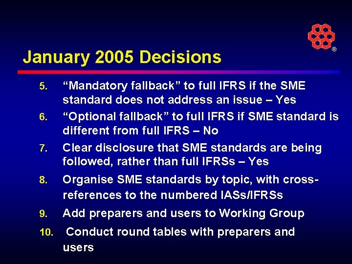 January 2005 Decisions 5. 6. 7. ® “Mandatory fallback” to full IFRS if the