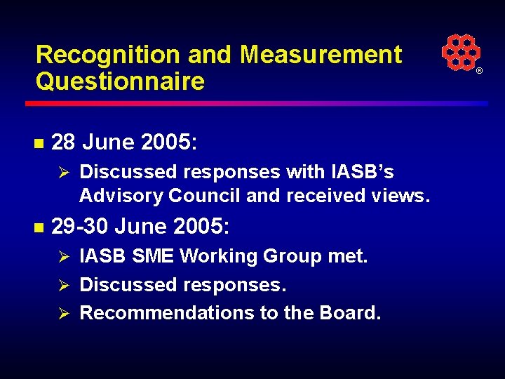 Recognition and Measurement Questionnaire n 28 June 2005: Ø Discussed responses with IASB’s Advisory