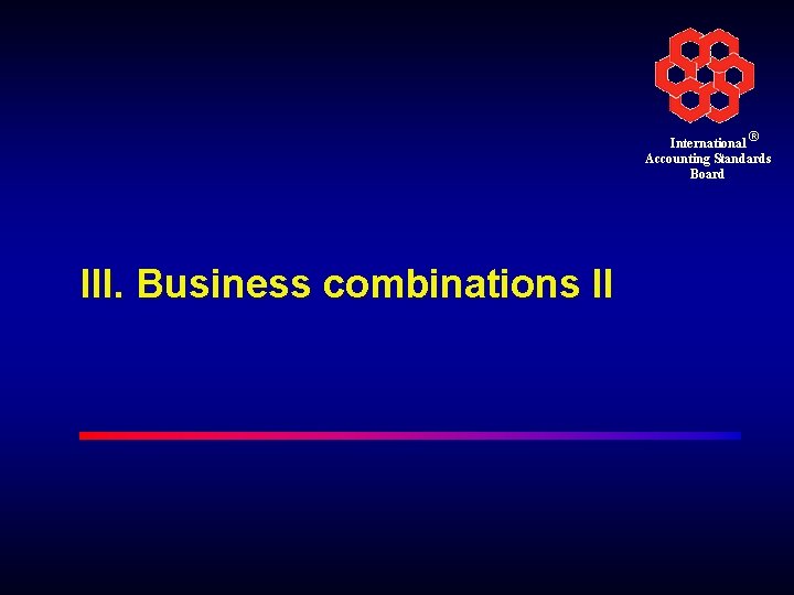 International ® Accounting Standards Board III. Business combinations II 