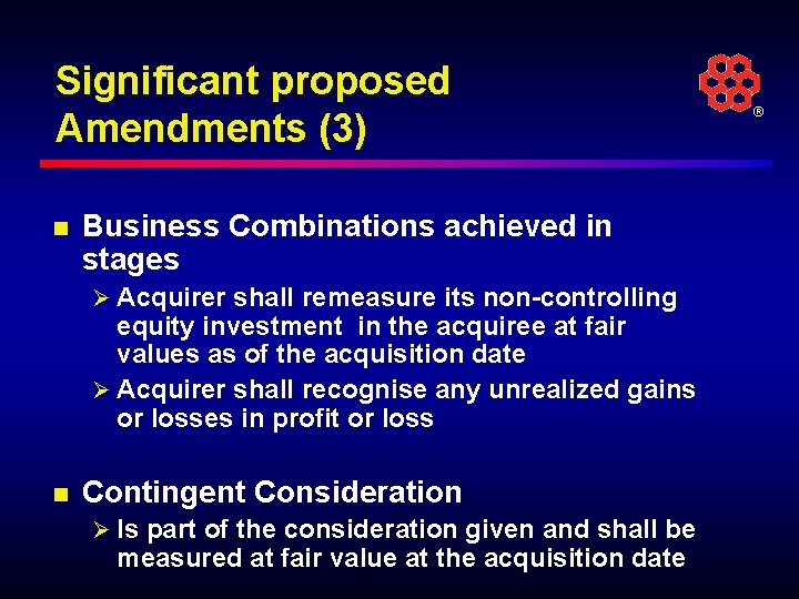 Significant proposed Amendments (3) n Business Combinations achieved in stages Ø Acquirer shall remeasure
