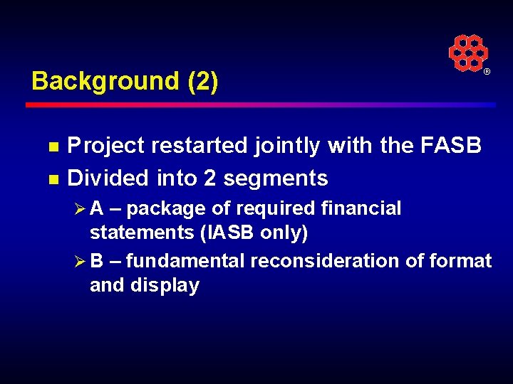 Background (2) n n ® Project restarted jointly with the FASB Divided into 2