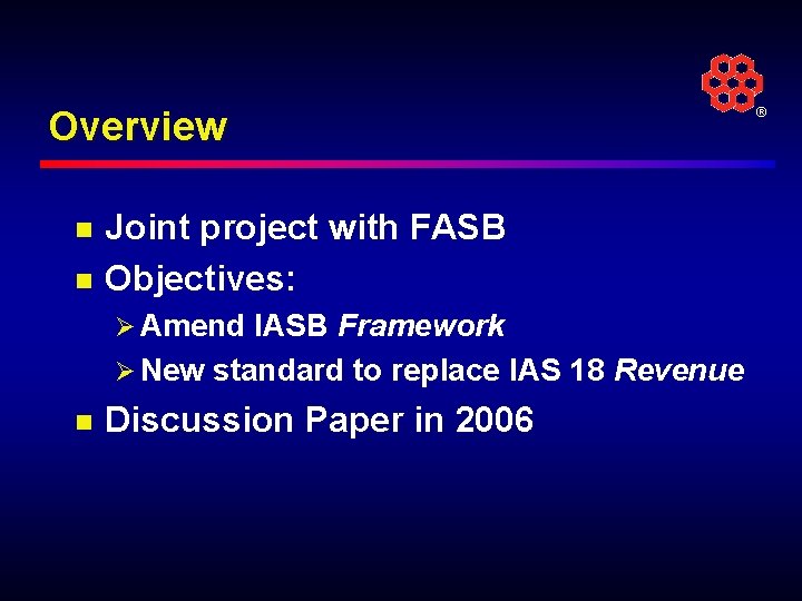 Overview n n Joint project with FASB Objectives: Ø Amend IASB Framework Ø New