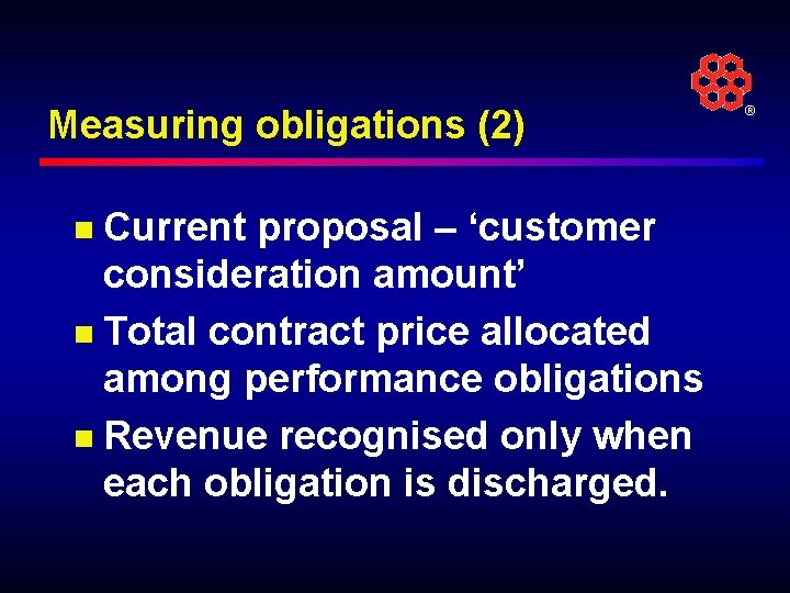 Measuring obligations (2) Current proposal – ‘customer consideration amount’ n Total contract price allocated