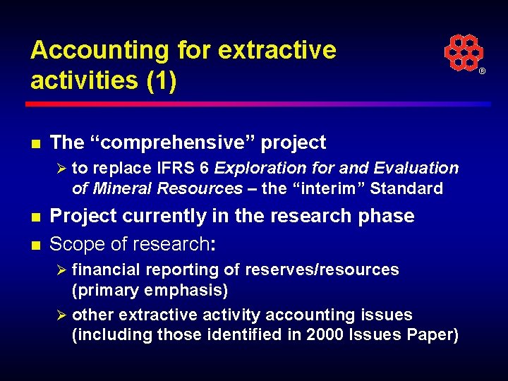 Accounting for extractive activities (1) n The “comprehensive” project Ø to replace IFRS 6