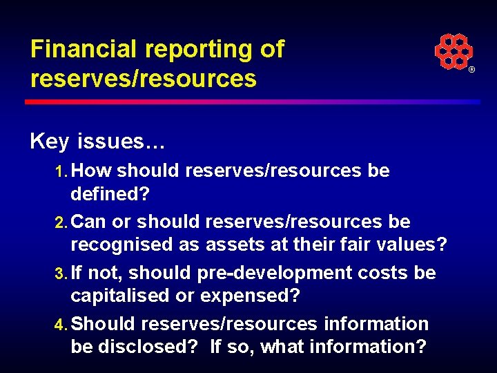 Financial reporting of reserves/resources Key issues… 1. How should reserves/resources be defined? 2. Can