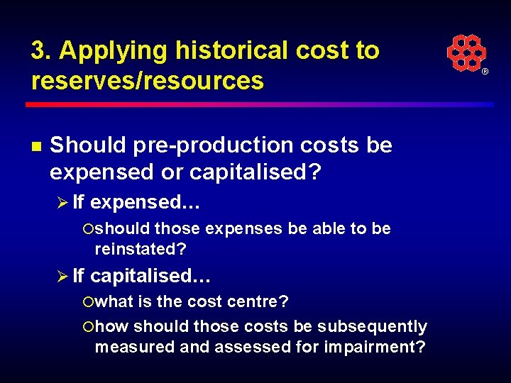 3. Applying historical cost to reserves/resources n Should pre-production costs be expensed or capitalised?